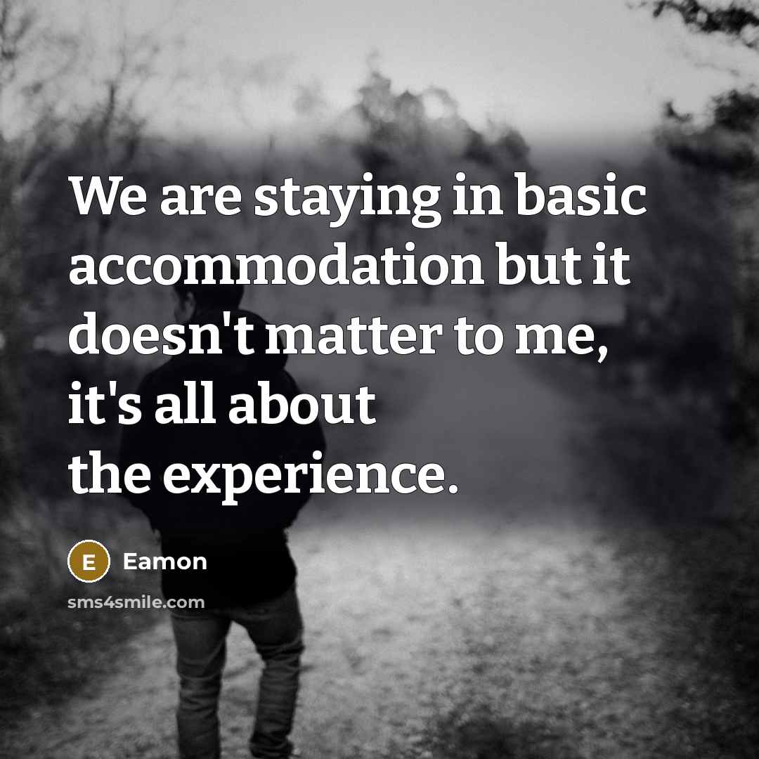 “We are staying in basic accommodation but it doesn't matter to me, it's all about the experience.” quote by Eamon