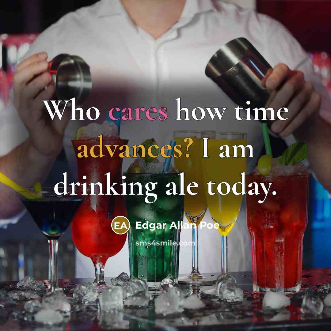 “Who cares how time advances? I am drinking ale today.” quote by Edgar Allan Poe