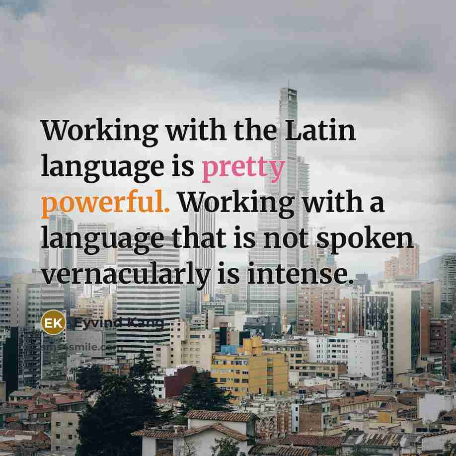 “Working with the Latin language is pretty powerful. Working with a language that is not spoken vernacularly is intense.” quote by Eyvind Kang