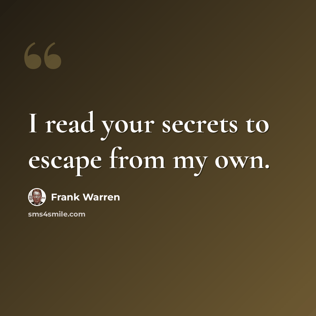 “I read your secrets to escape from my own.” quote by Frank Warren