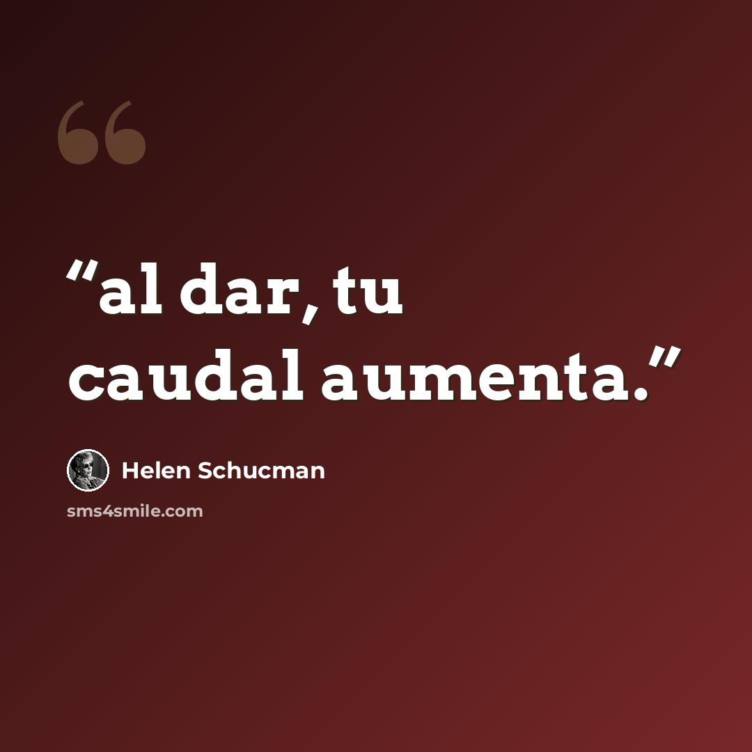 “al dar, tu caudal aumenta.” quote by Helen Schucman