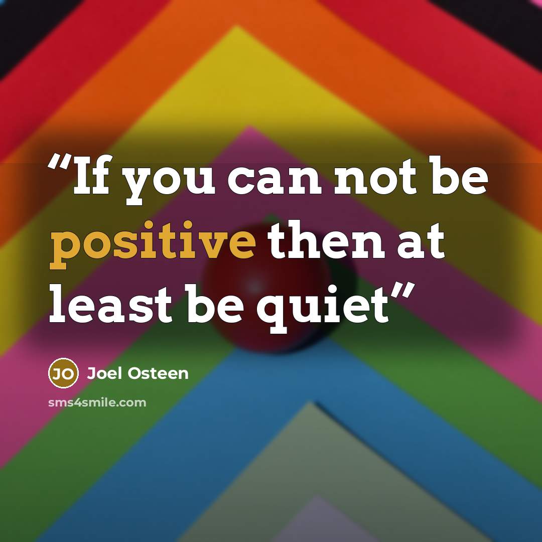 “If you can not be positive then at least be quiet” quote by Joel Osteen