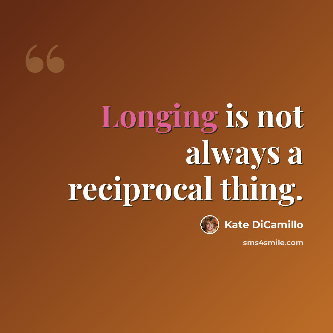 “Longing is not always a reciprocal thing.” quote by Kate DiCamillo