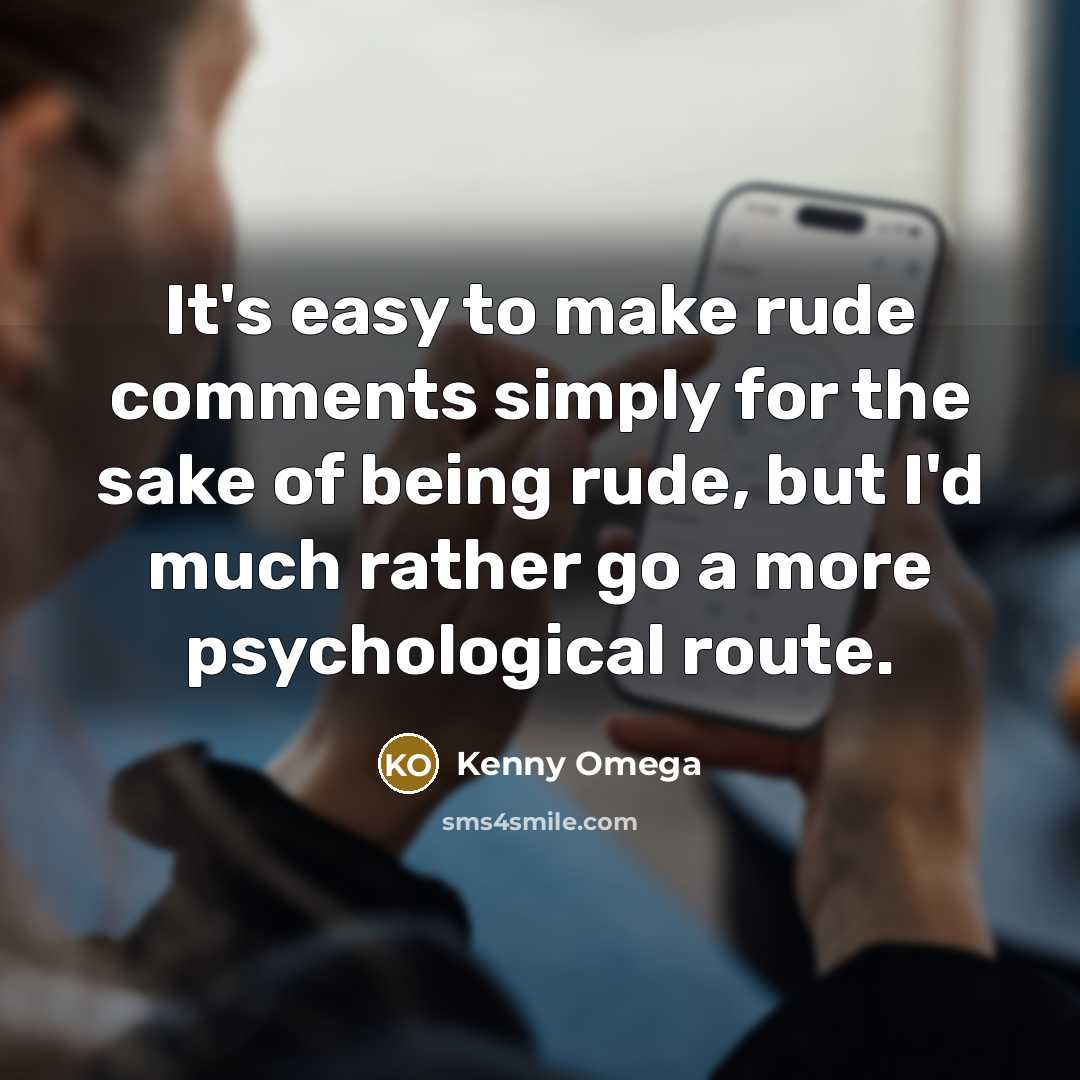“It's easy to make rude comments simply for the sake of being rude, but I'd much rather go a more psychological route.” quote by Kenny Omega