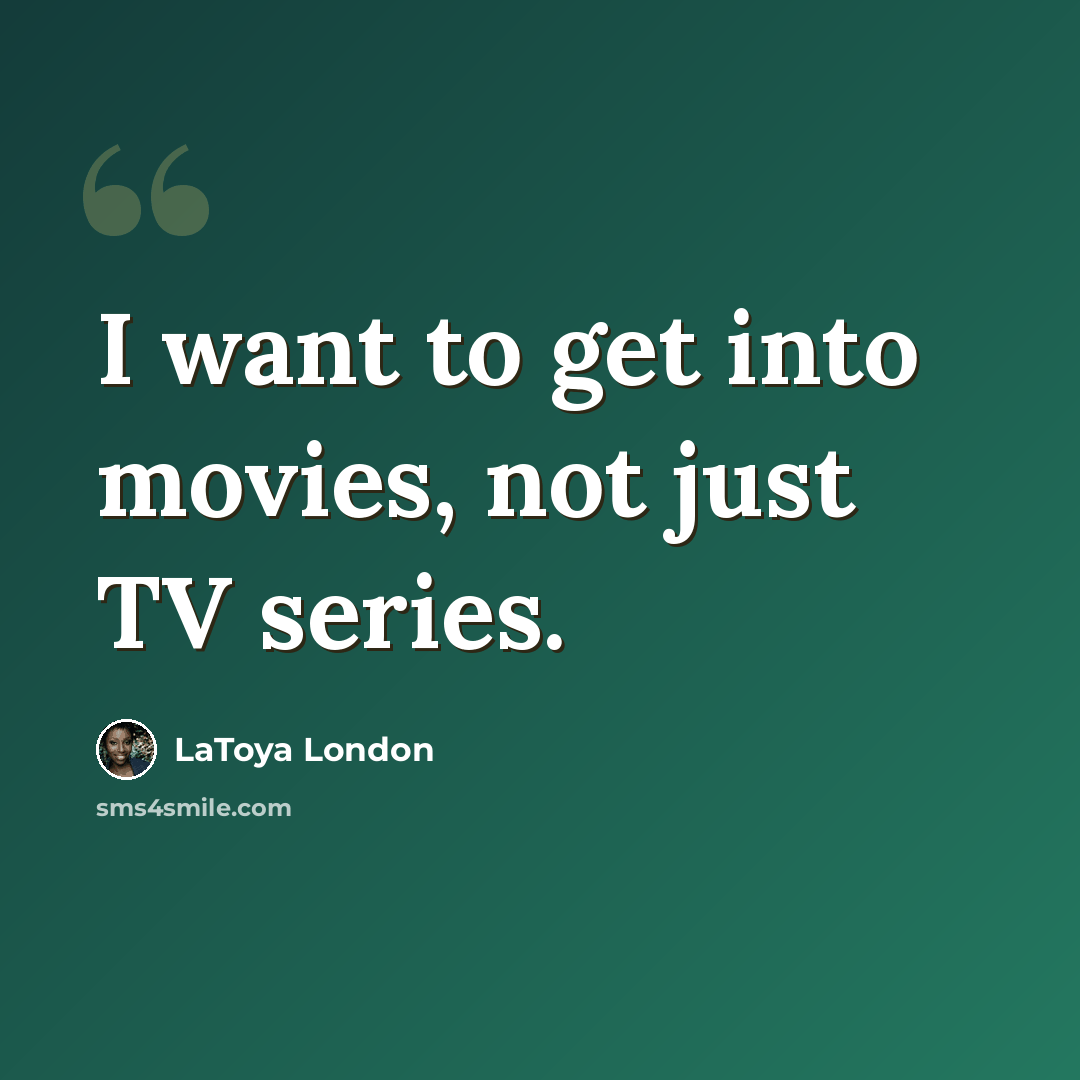 “I want to get into movies, not just TV series.” quote by LaToya London