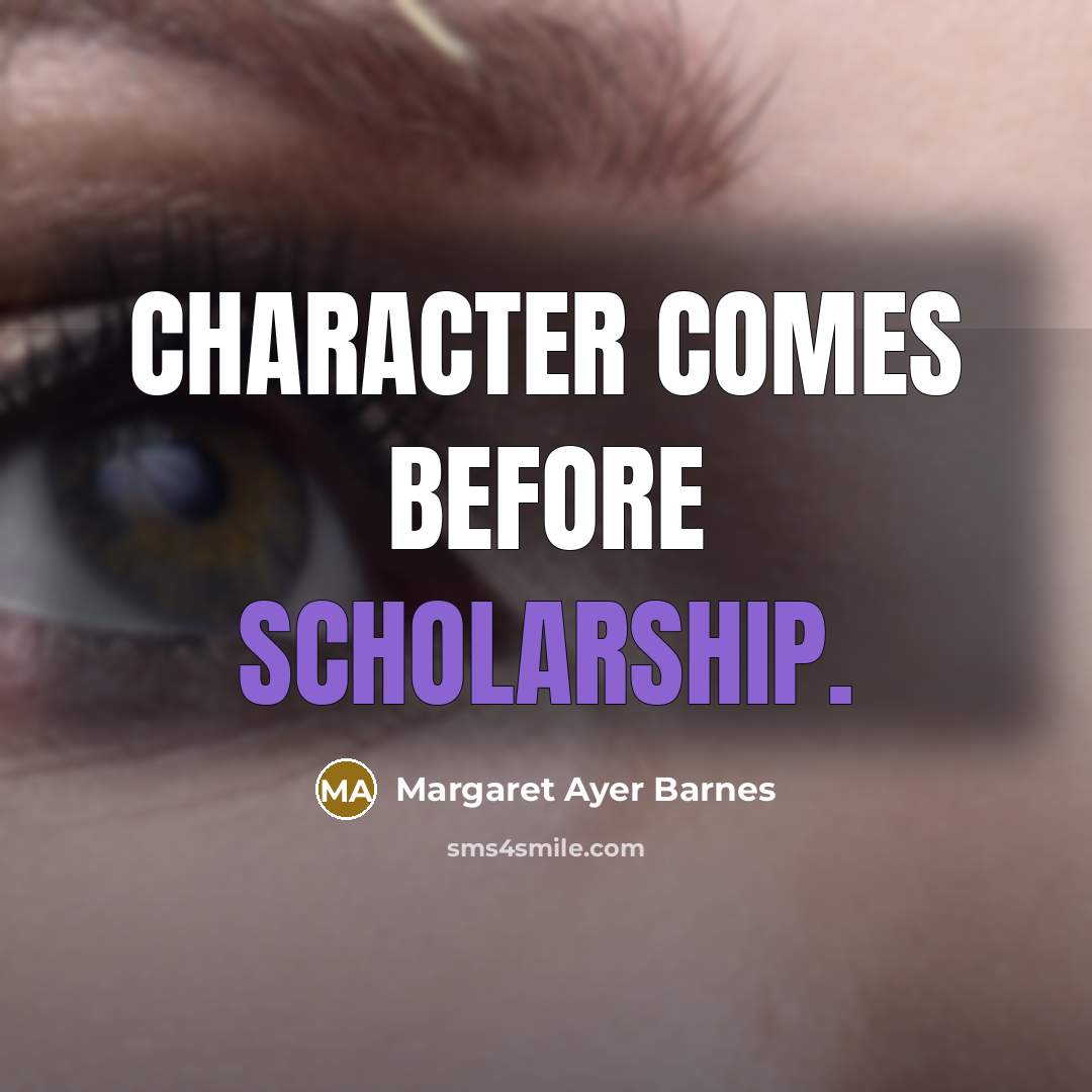 “Character comes before scholarship.” quote by Margaret Ayer Barnes