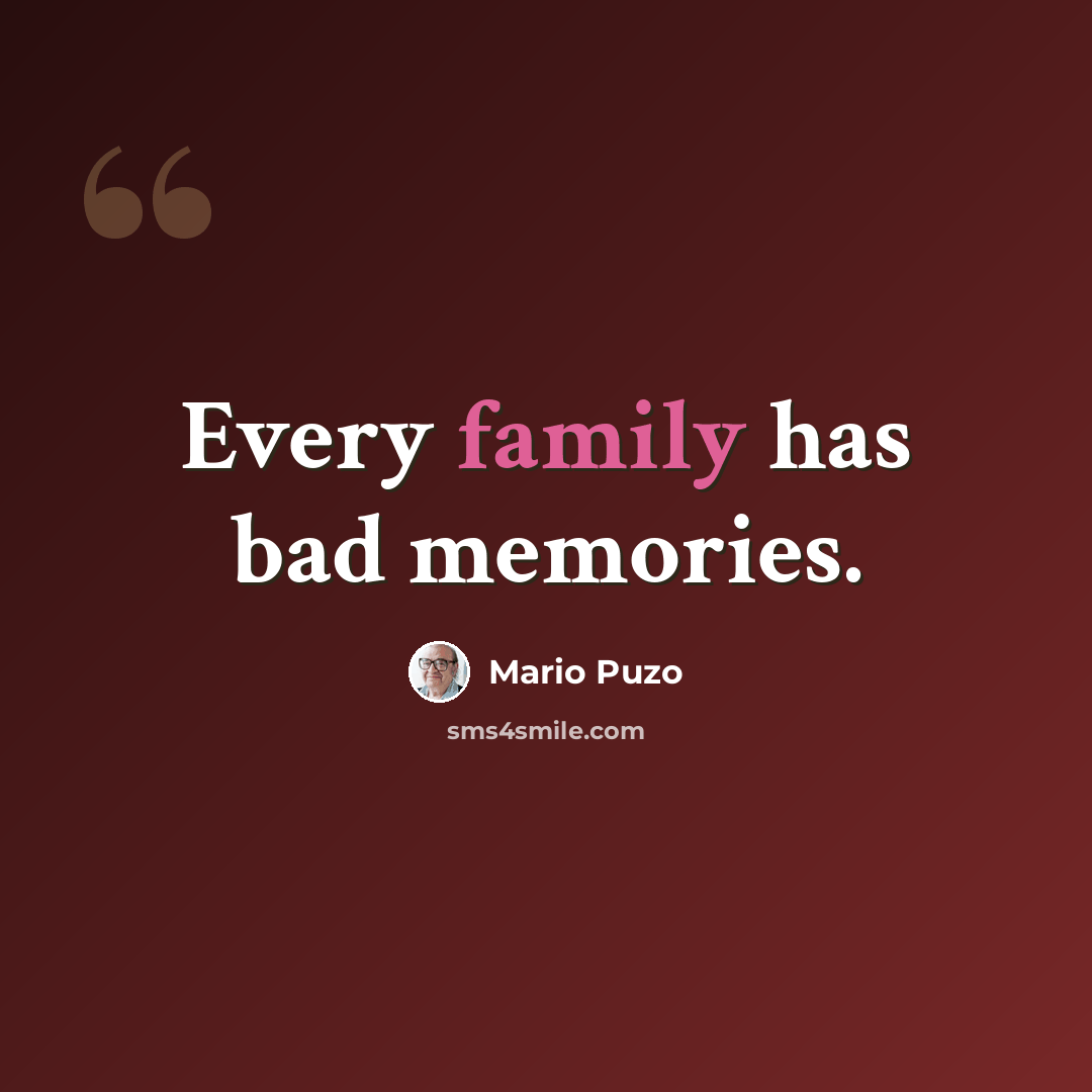 “Every family has bad memories.” quote by Mario Puzo