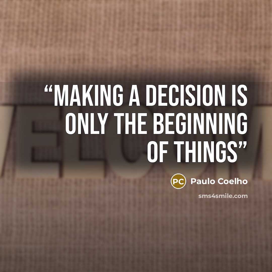 “Making a decision is only the beginning of things” quote by Paulo Coelho
