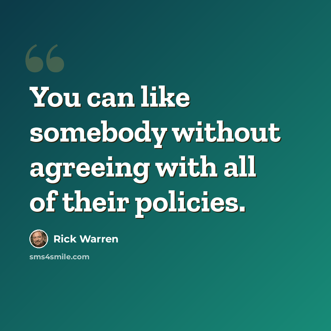 “You can like somebody without agreeing with all of their policies.” quote by Rick Warren