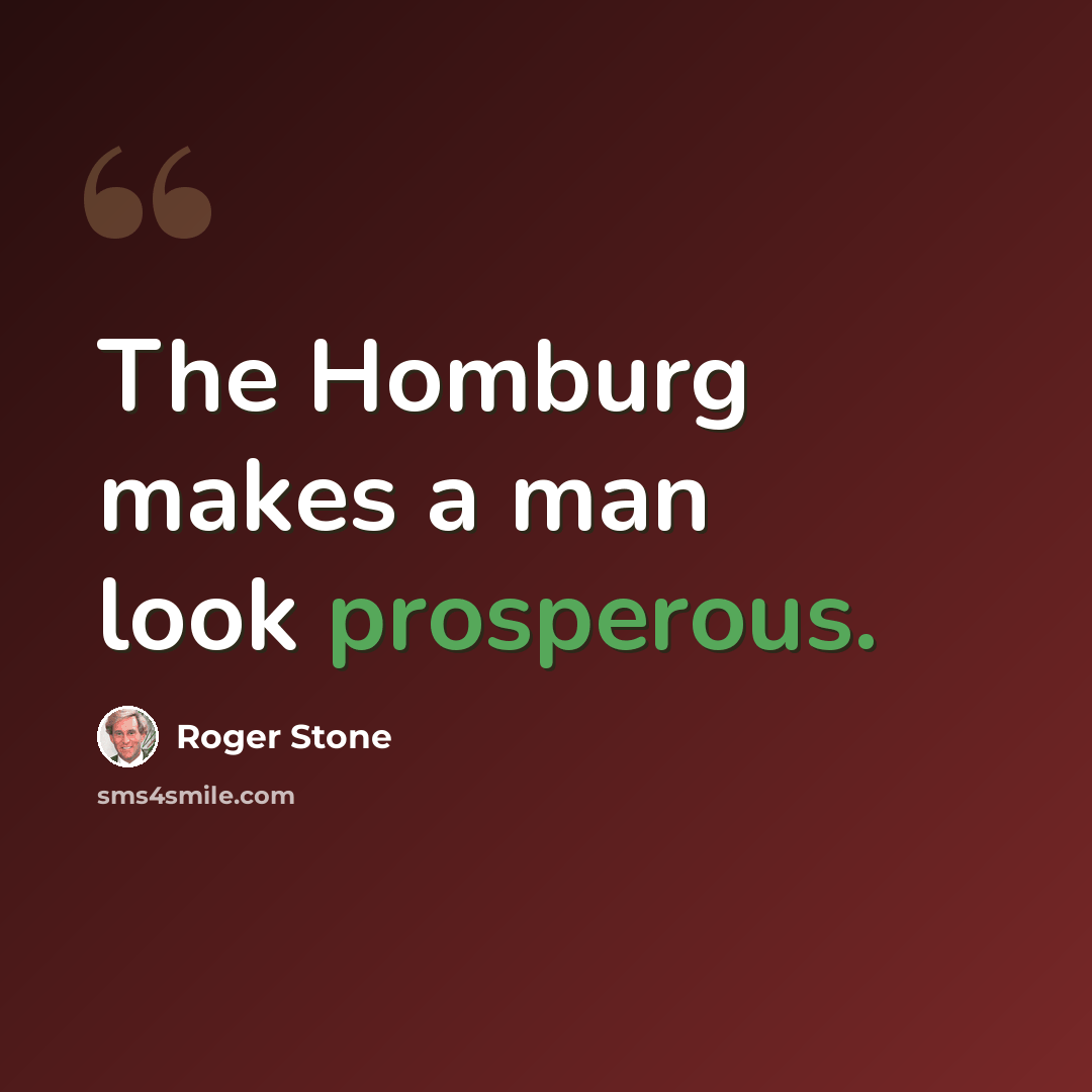“The Homburg makes a man look prosperous.” quote by Roger Stone