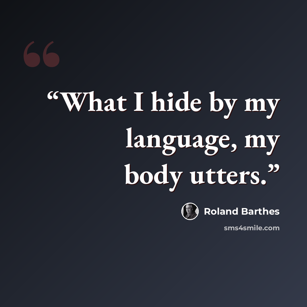 “What I hide by my language, my body utters.” quote by Roland Barthes