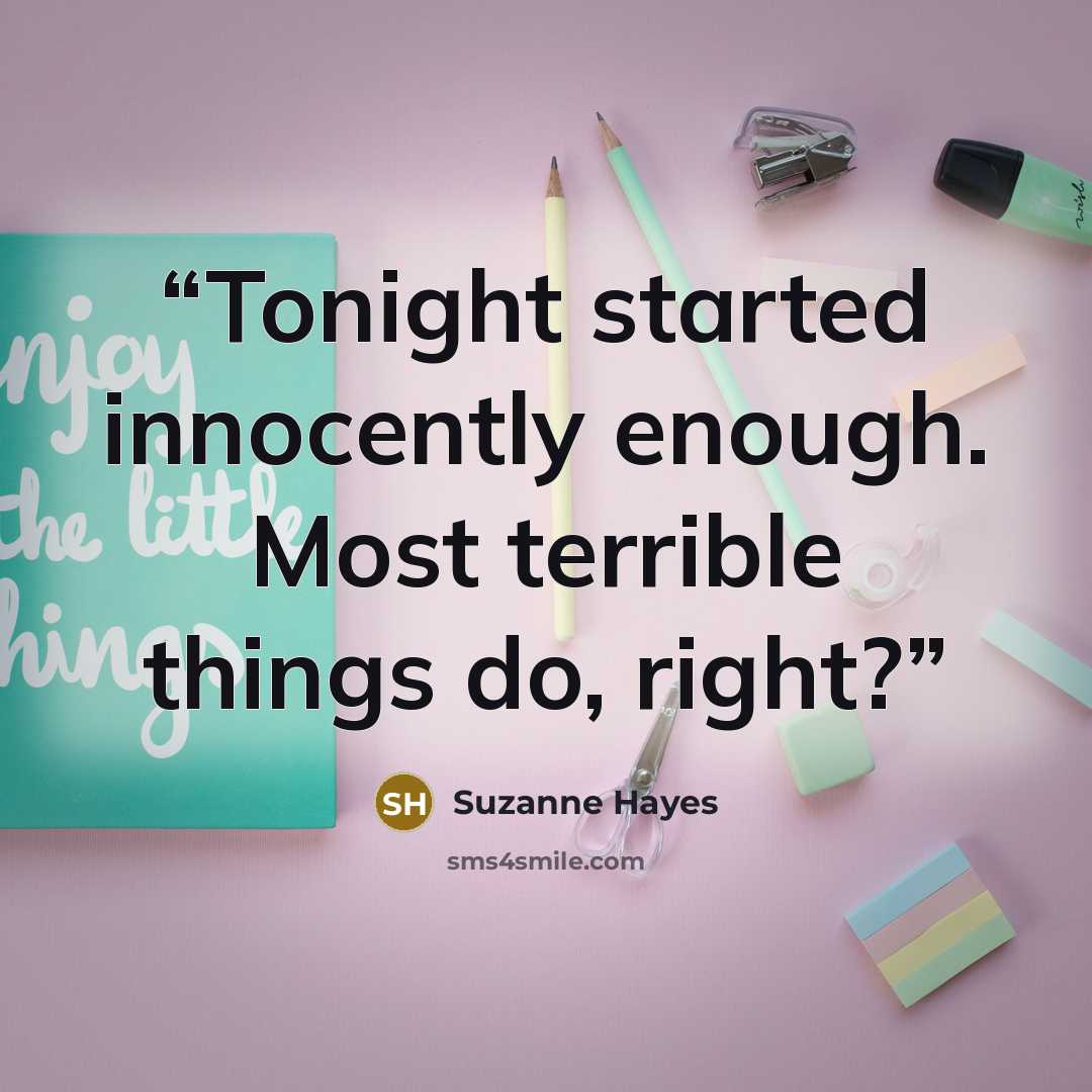 “Tonight started innocently enough. Most terrible things do, right?” quote by Suzanne Hayes