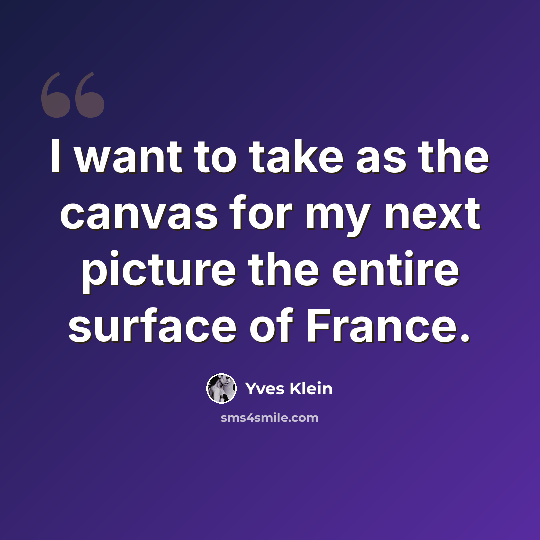“I want to take as the canvas for my next picture the entire surface of France.” quote by Yves Klein