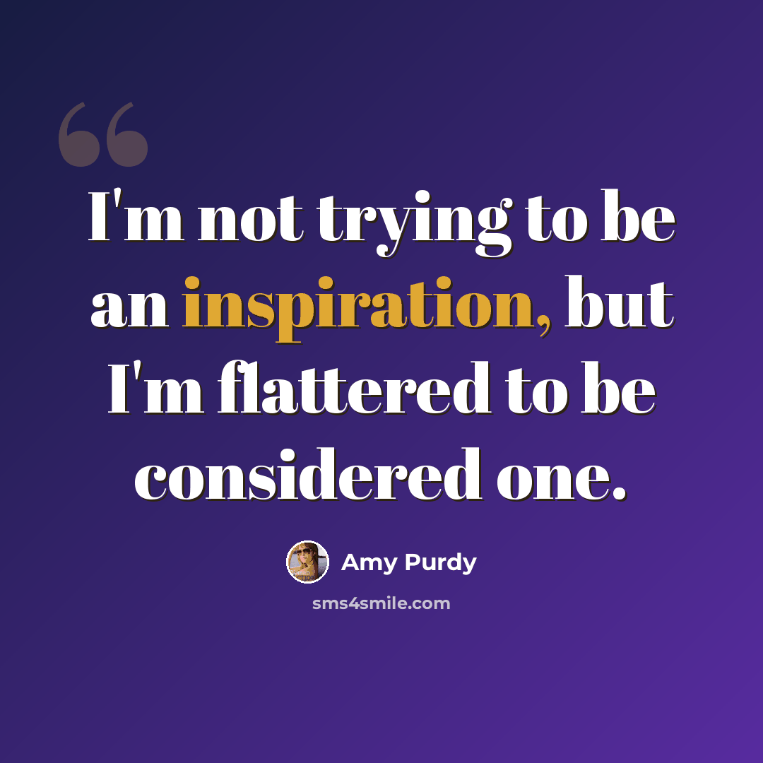 “I'm not trying to be an inspiration, but I'm flattered to be considered one.” quote by Amy Purdy
