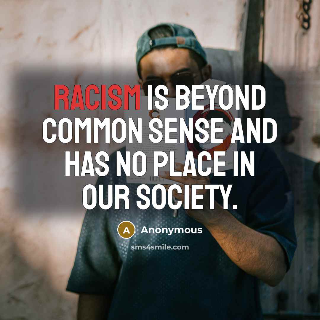 “Racism is beyond common sense and has no place in our society.” quote by Anonymous