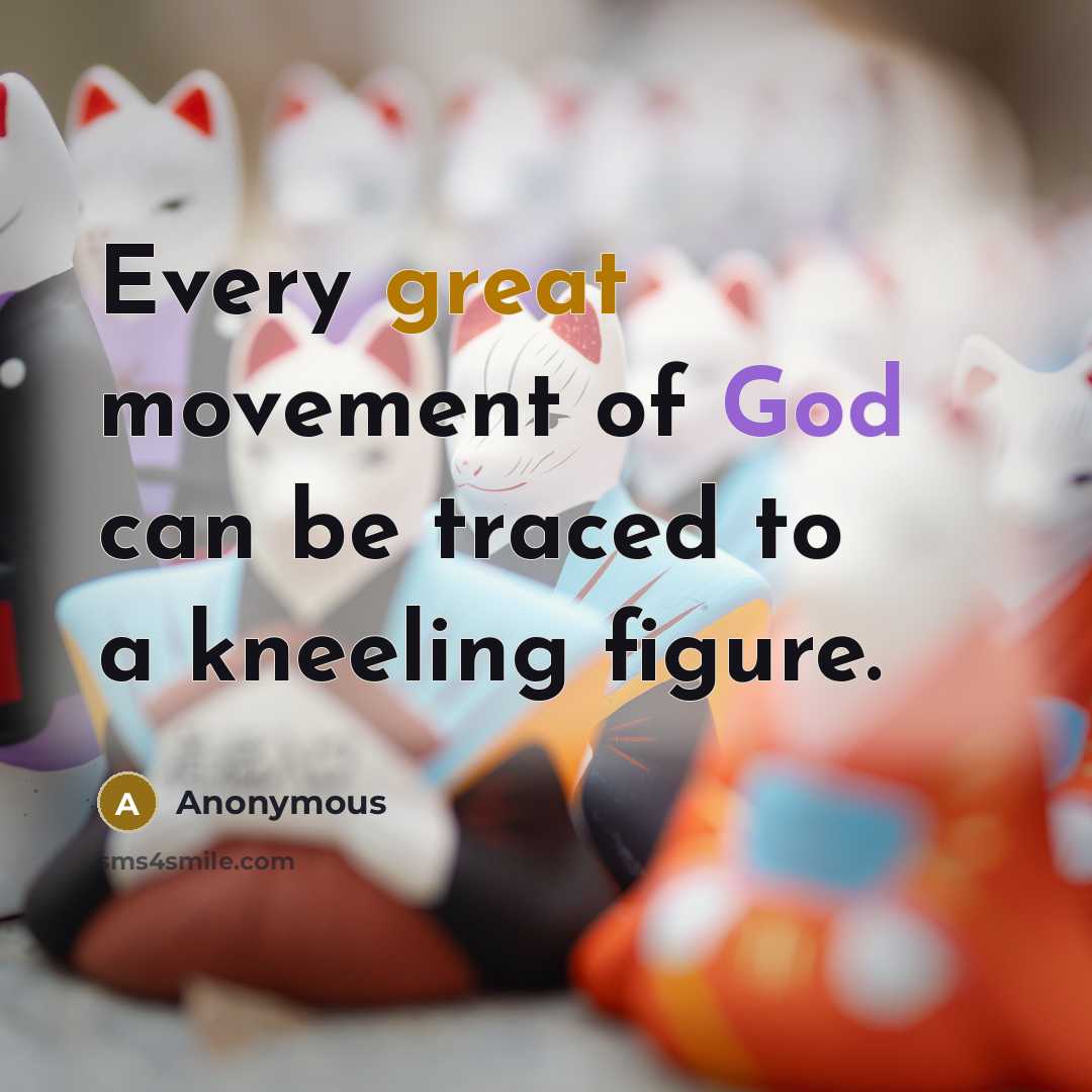“Every great movement of God can be traced to a kneeling figure.” quote by Anonymous