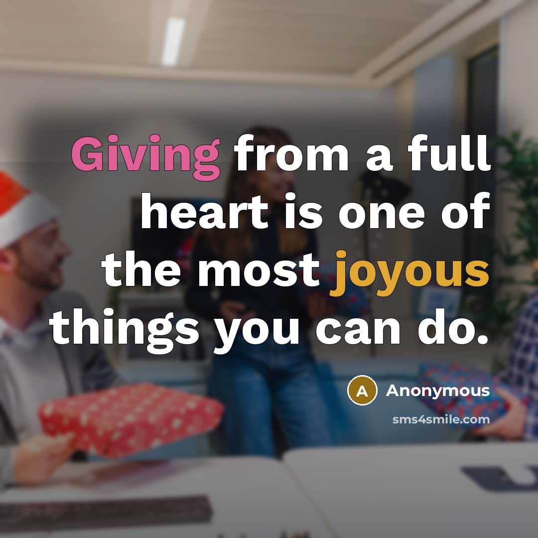 “Giving from a full heart is one of the most joyous things you can do.” quote by Anonymous