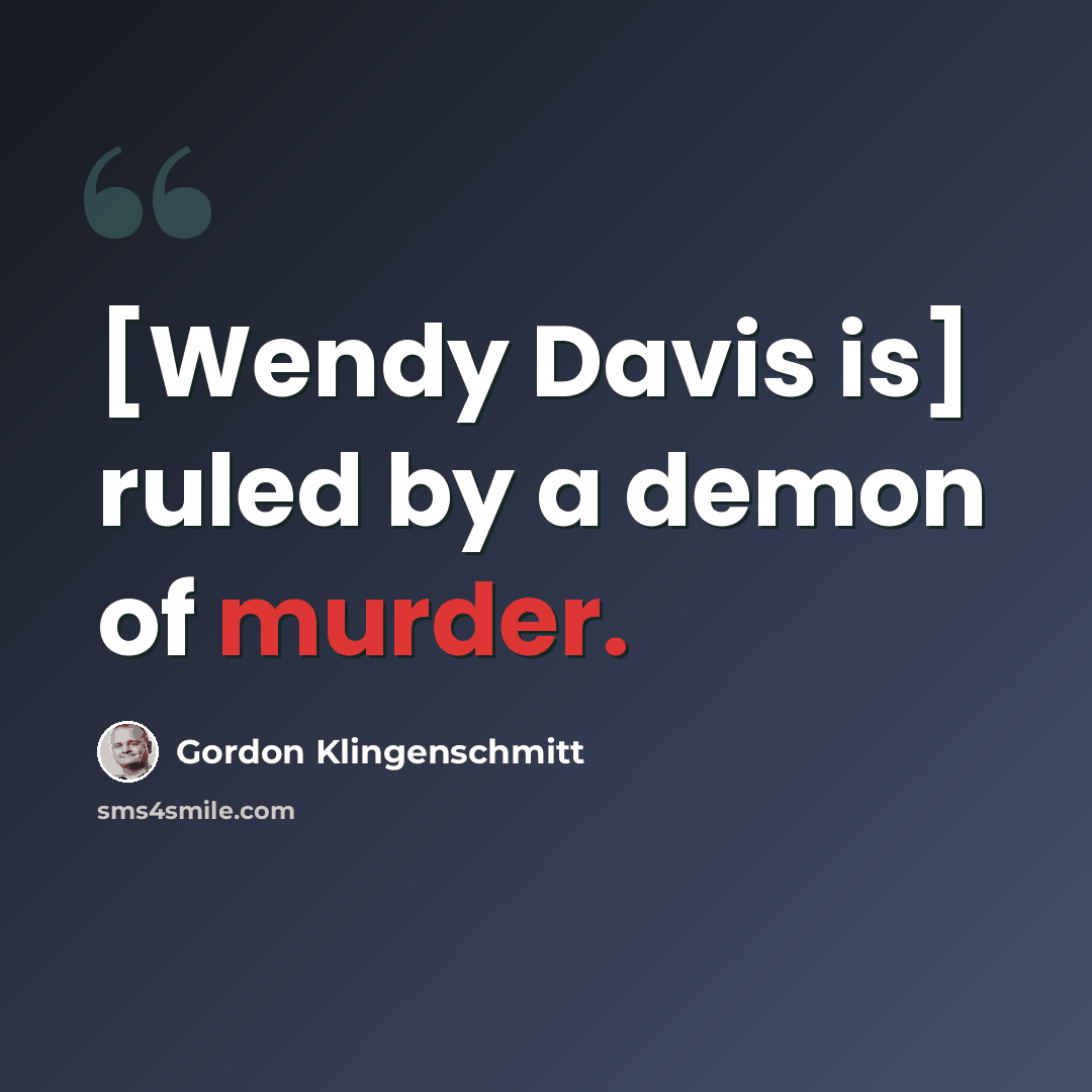 “[Wendy Davis is] ruled by a demon of murder.” quote by Gordon Klingenschmitt