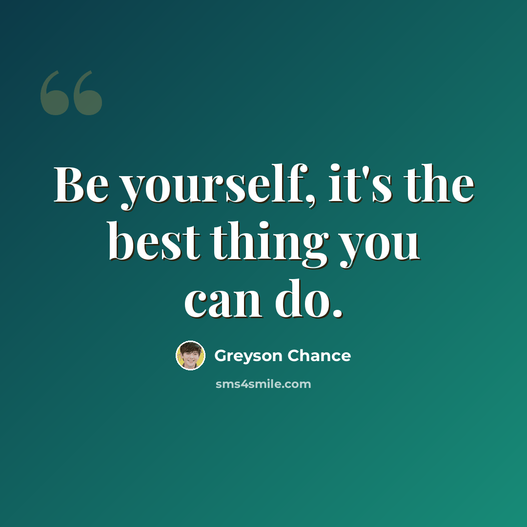 “Be yourself, it's the best thing you can do.” quote by Greyson Chance
