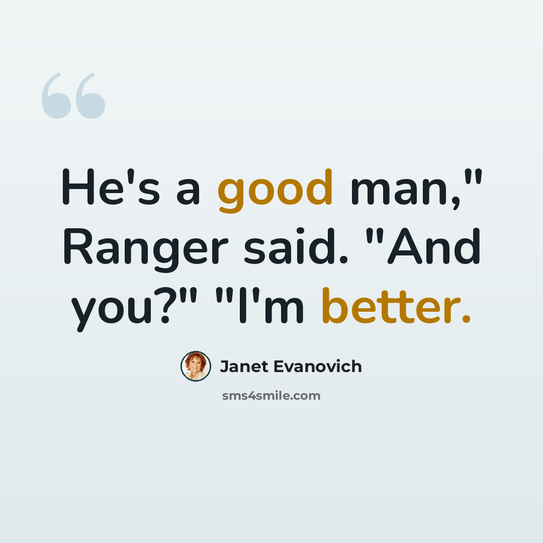 “He's a good man," Ranger said. "And you?" "I'm better.” quote by Janet Evanovich