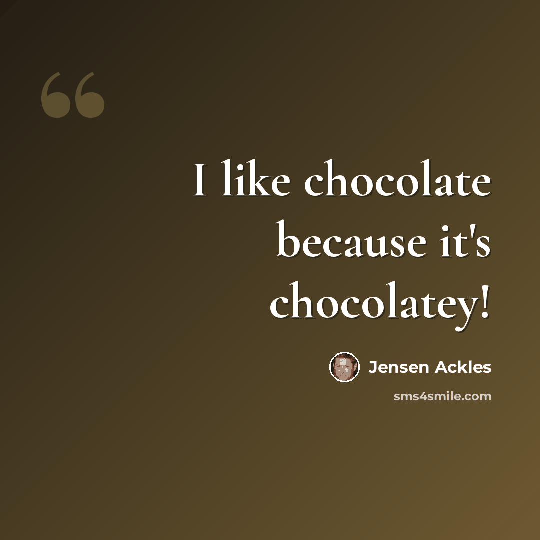 “I like chocolate because it's chocolatey!” quote by Jensen Ackles