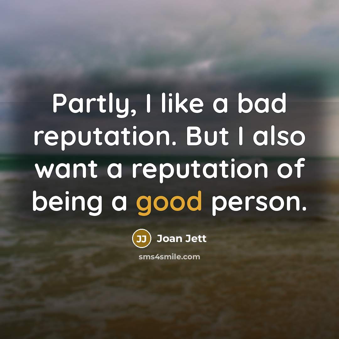 “Partly, I like a bad reputation. But I also want a reputation of being a good person.” quote by Joan Jett
