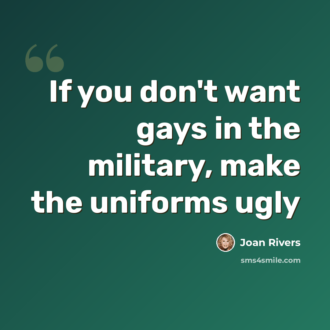 “If you don't want gays in the military, make the uniforms ugly” quote by Joan Rivers