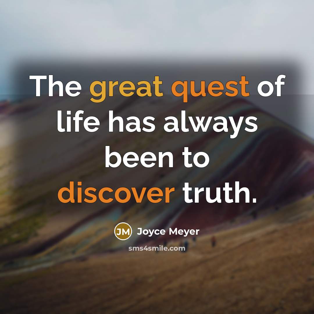 “The great quest of life has always been to discover truth.” quote by Joyce Meyer