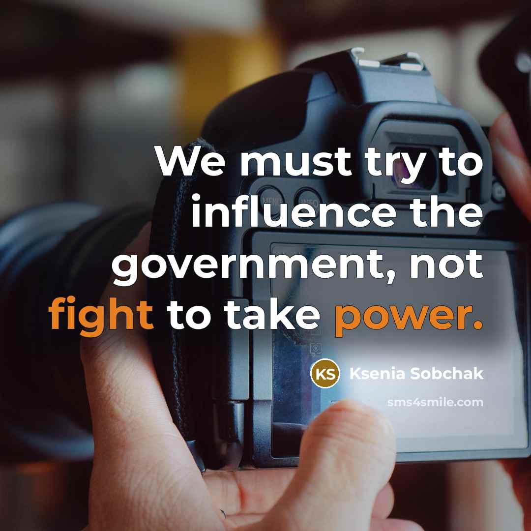 “We must try to influence the government, not fight to take power.” quote by Ksenia Sobchak