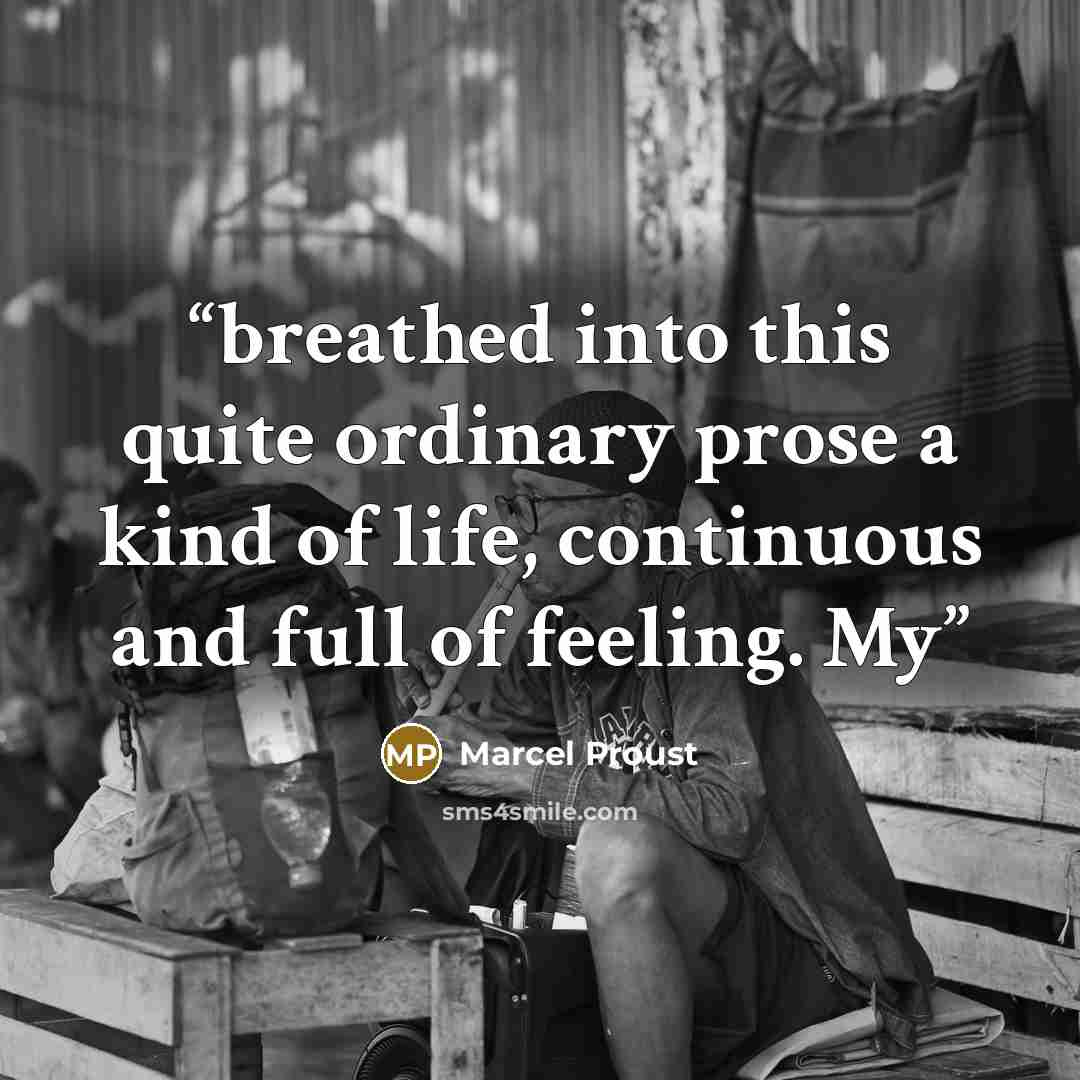 “breathed into this quite ordinary prose a kind of life, continuous and full of feeling. My” quote by Marcel Proust
