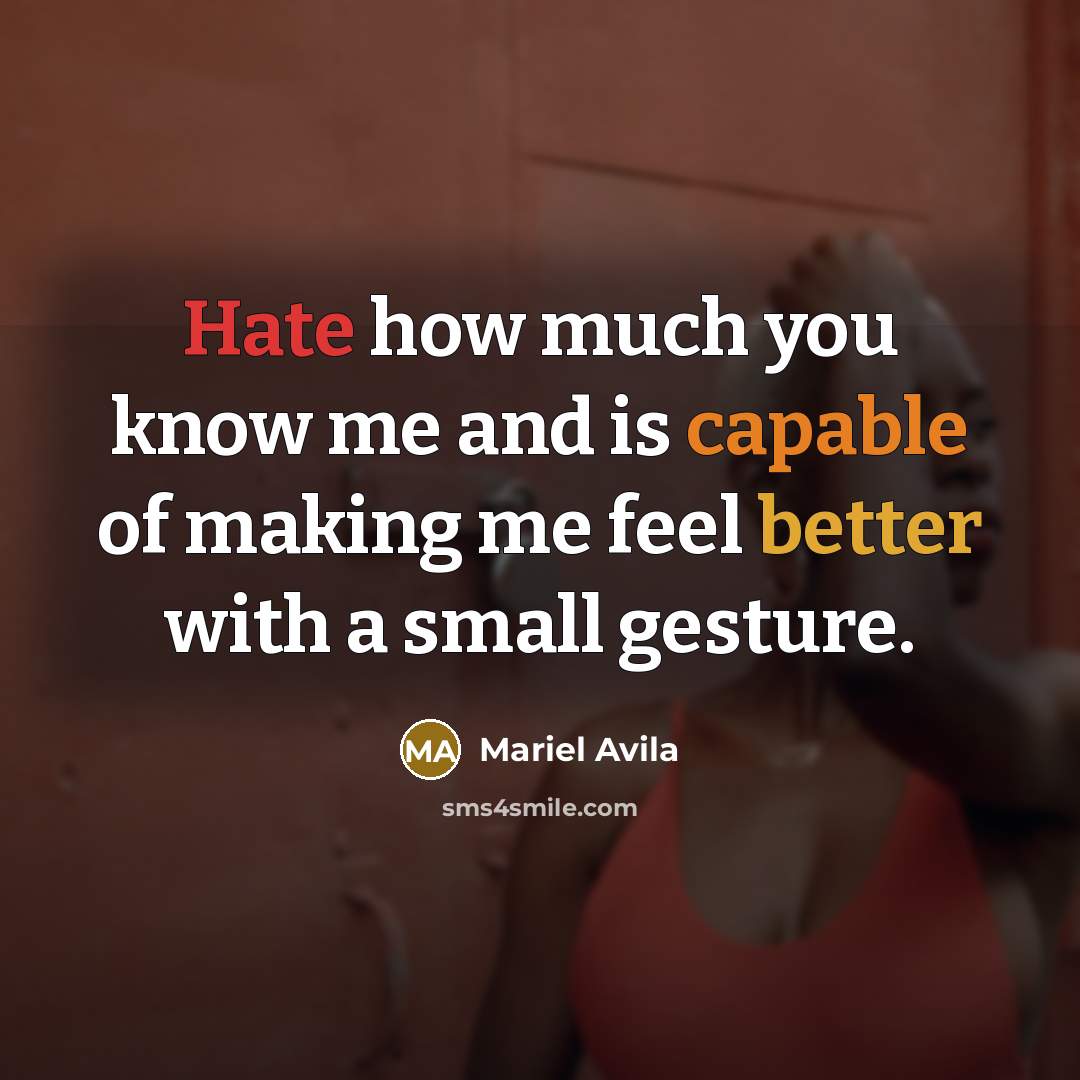 “Hate how much you know me and is capable of making me feel better with a small gesture.” quote by Mariel Avila