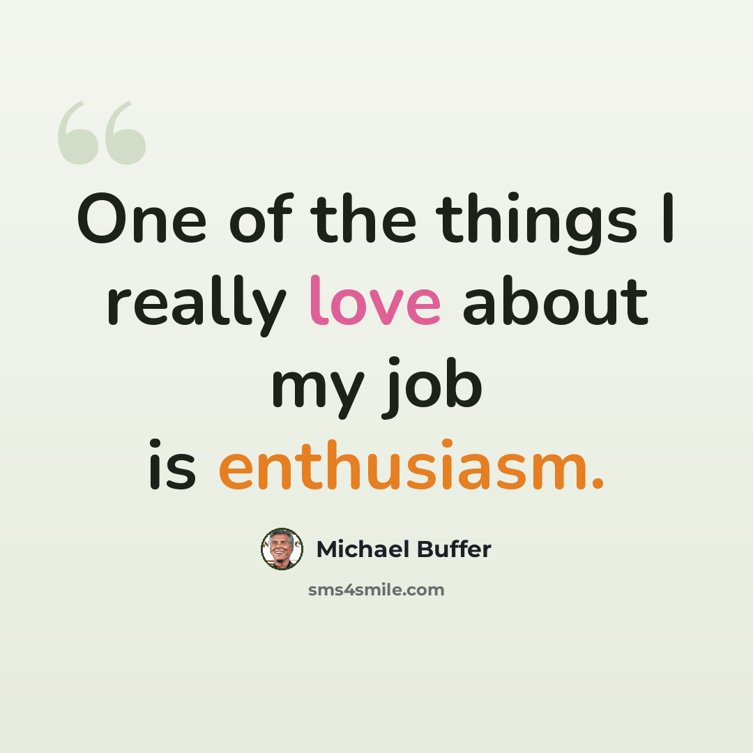 “One of the things I really love about my job is enthusiasm.” quote by Michael Buffer