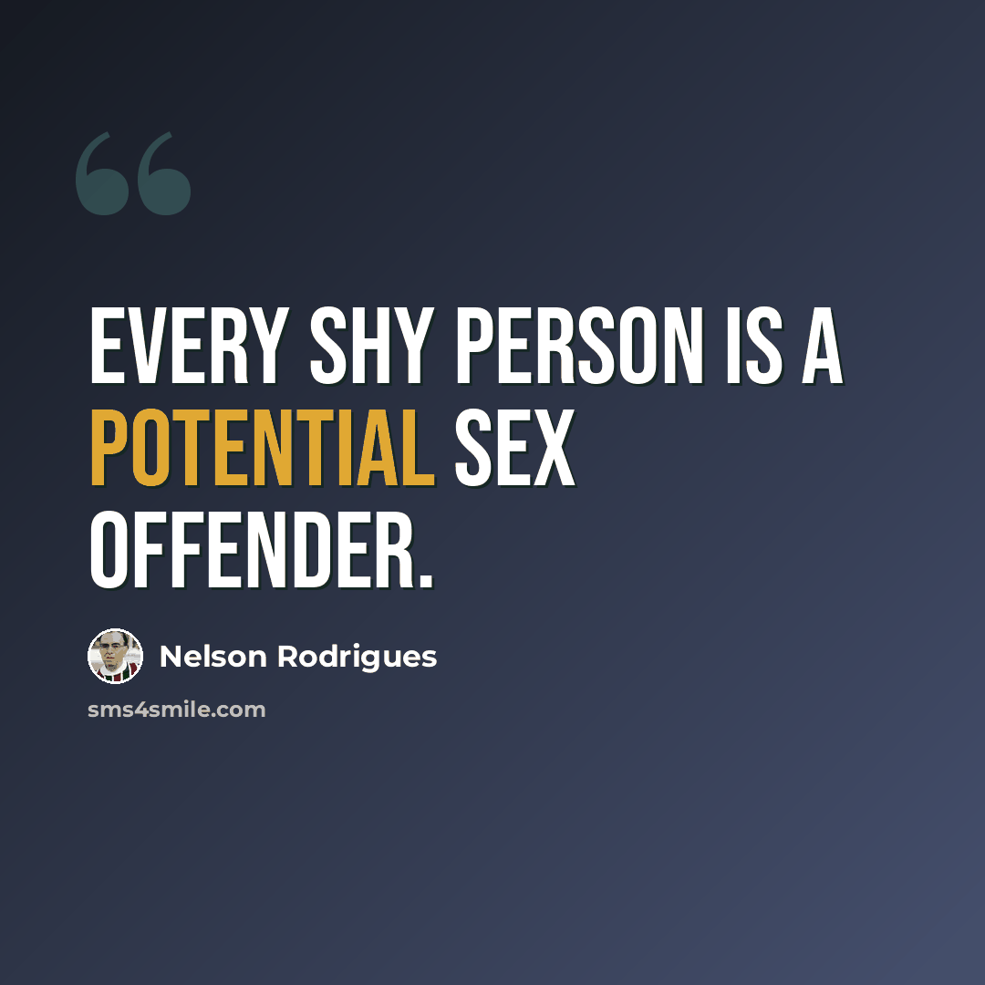 “Every shy person is a potential sex offender.” quote by Nelson Rodrigues