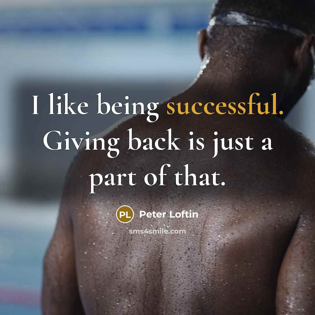 “I like being successful. Giving back is just a part of that.” quote by Peter Loftin