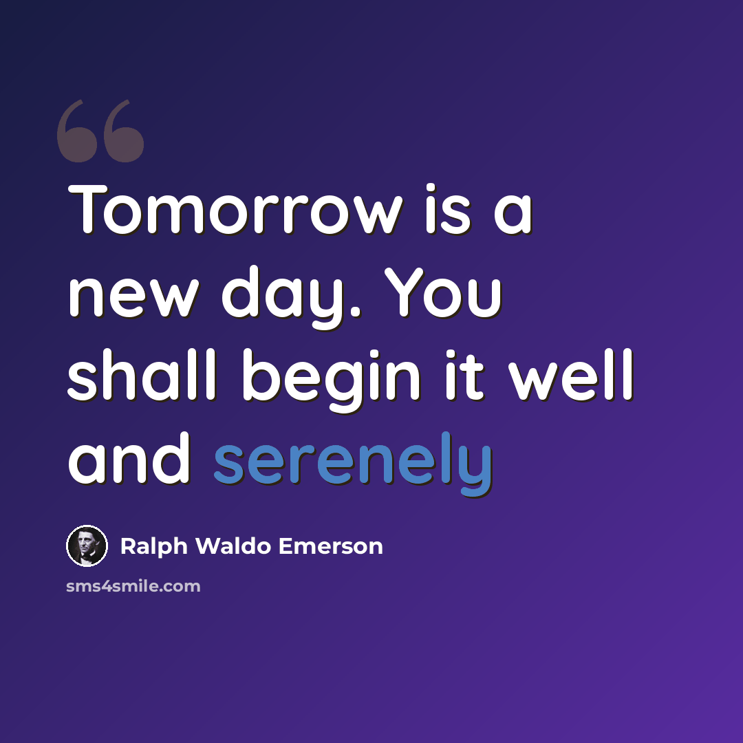 “Tomorrow is a new day. You shall begin it well and serenely” quote by Ralph Waldo Emerson