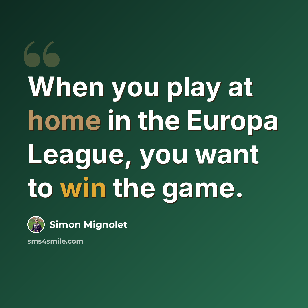 “When you play at home in the Europa League, you want to win the game.” quote by Simon Mignolet