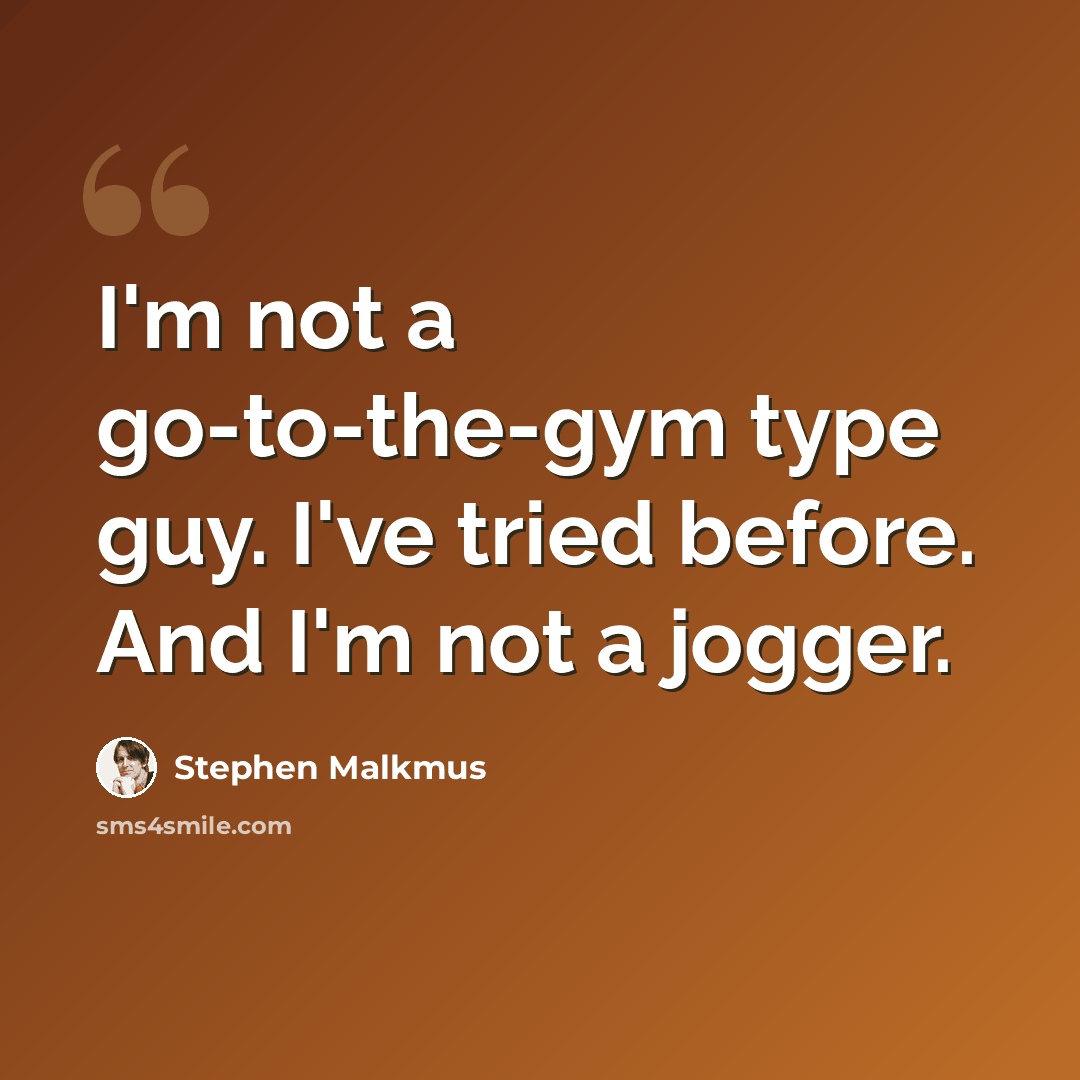 “I'm not a go-to-the-gym type guy. I've tried before. And I'm not a jogger.” quote by Stephen Malkmus
