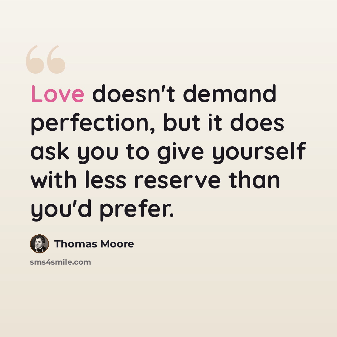 “Love doesn't demand perfection, but it does ask you to give yourself with less reserve than you'd prefer.” quote by Thomas Moore