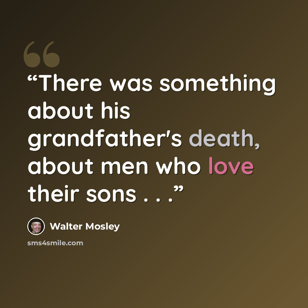 “There was something about his grandfather's death, about men who love their sons . . .” quote by Walter Mosley