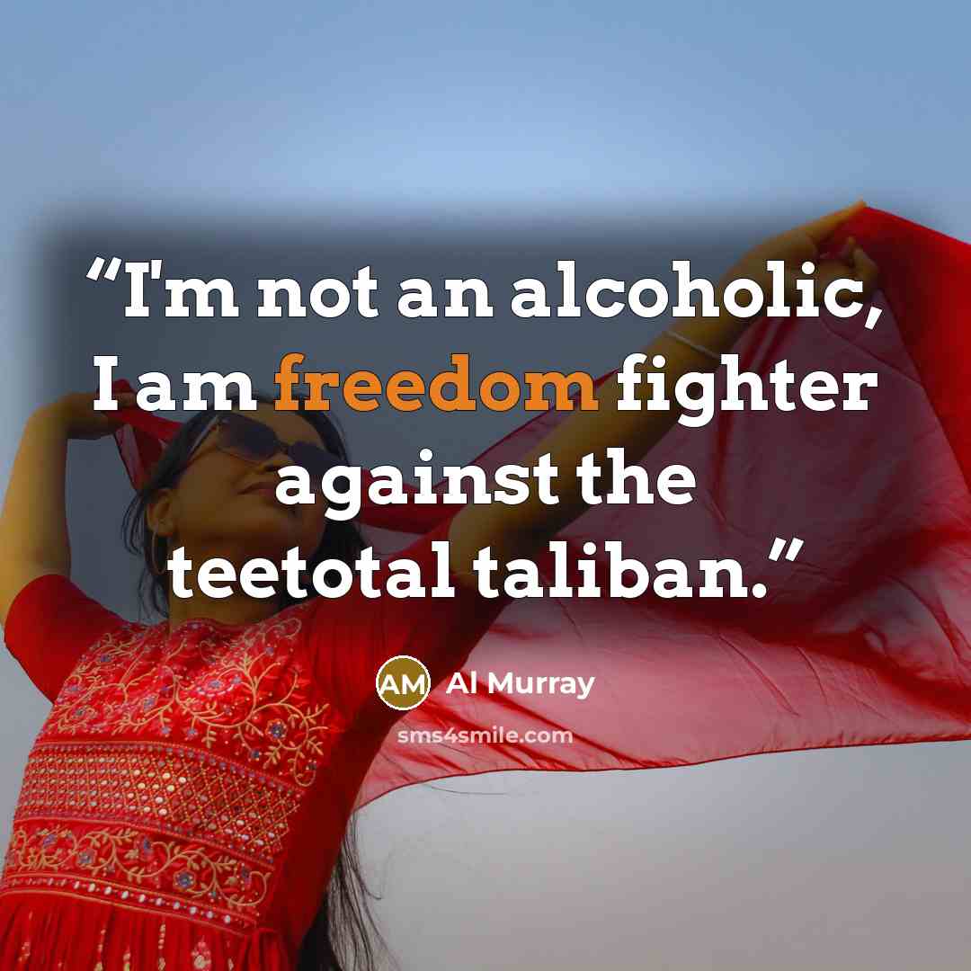 “I'm not an alcoholic, I am freedom fighter against the teetotal taliban.” quote by Al Murray