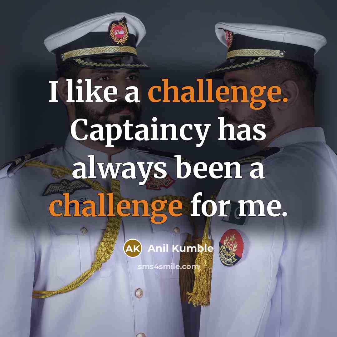 “I like a challenge. Captaincy has always been a challenge for me.” quote by Anil Kumble