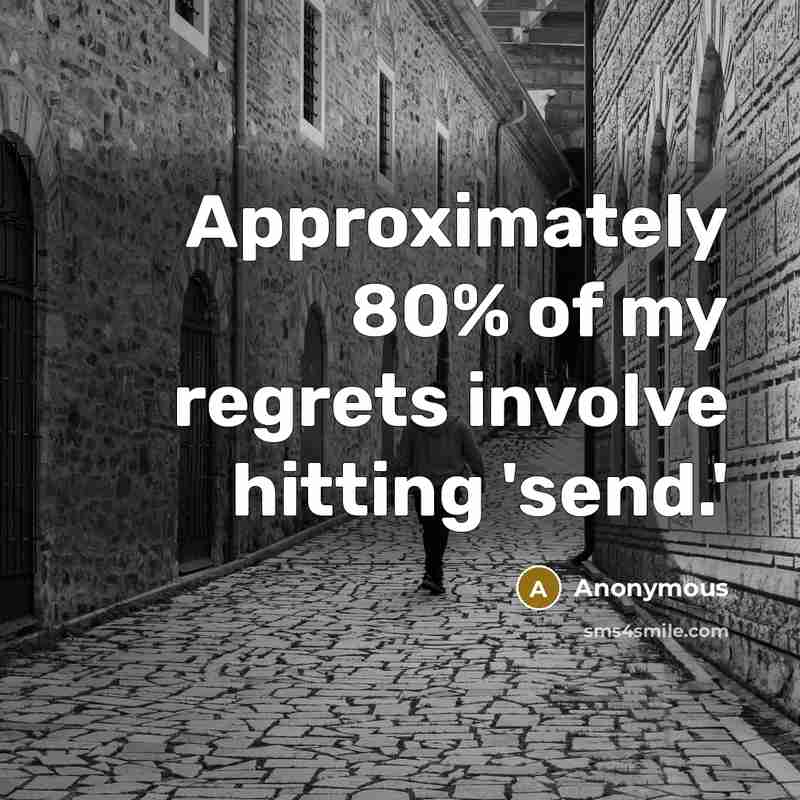 “Approximately 80% of my regrets involve hitting 'send.'” quote by Anonymous