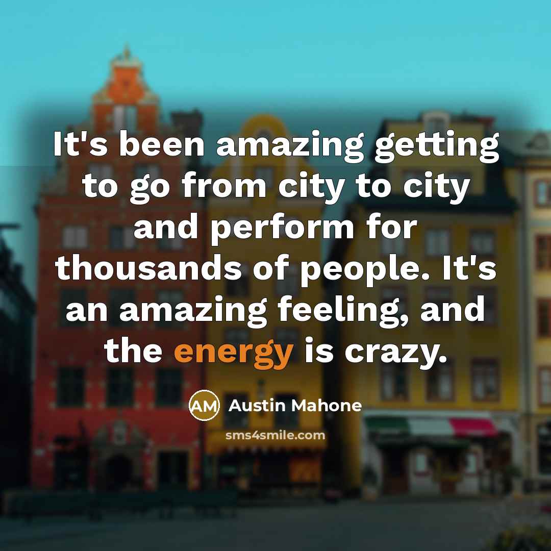 “It's been amazing getting to go from city to city and perform for thousands of people. It's an amazing feeling, and the energy is crazy.” quote by Austin Mahone