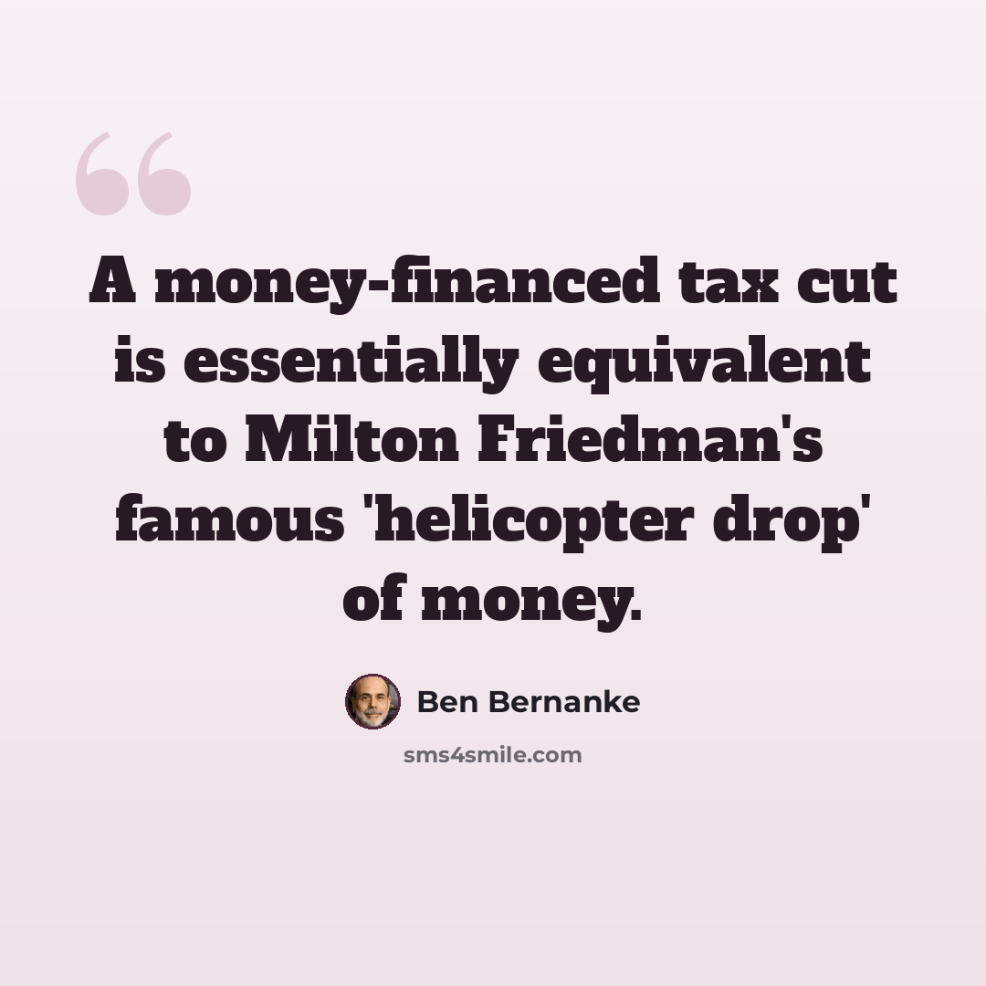 “A money-financed tax cut is essentially equivalent to Milton Friedman's famous 'helicopter drop' of money.” quote by Ben Bernanke