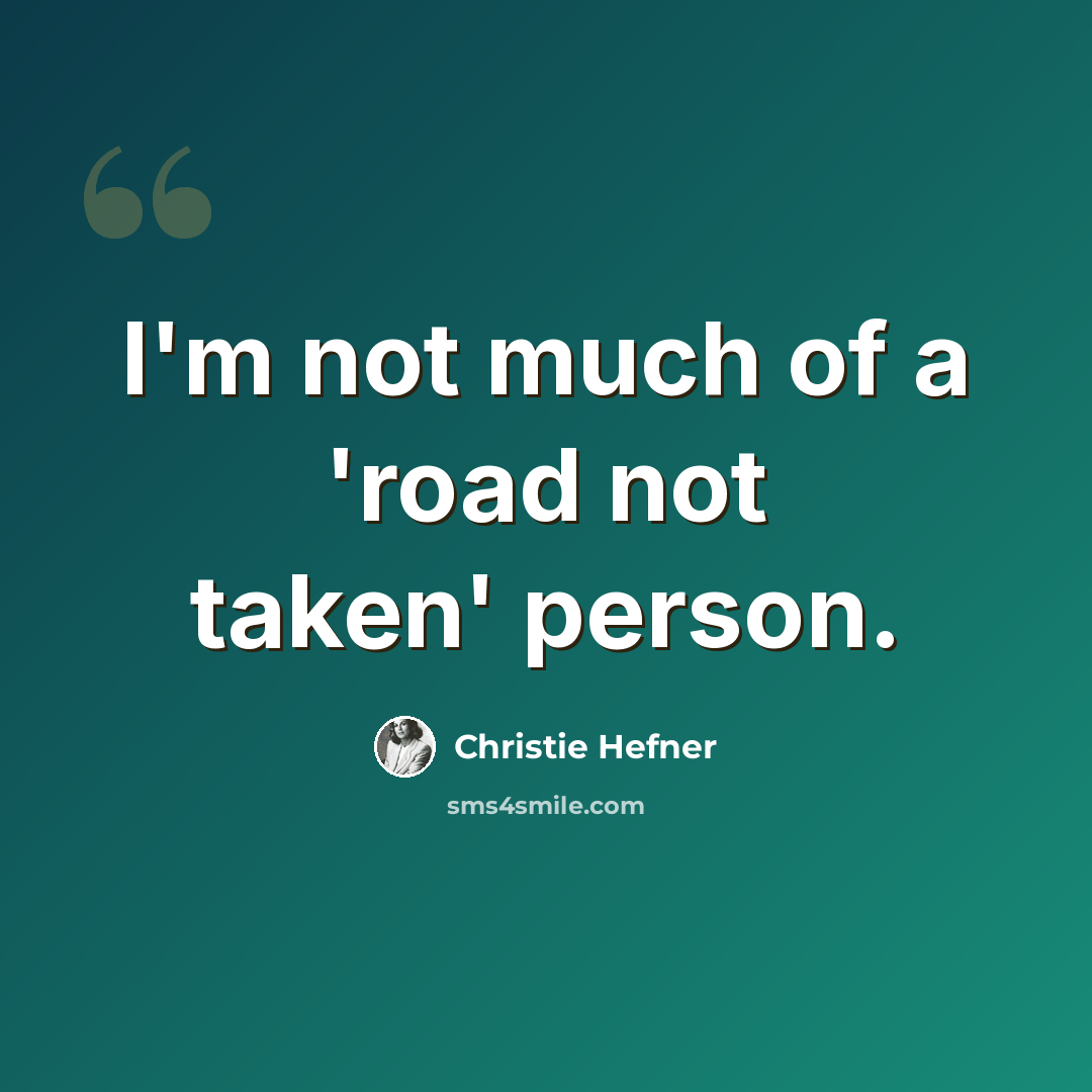 “I'm not much of a 'road not taken' person.” quote by Christie Hefner