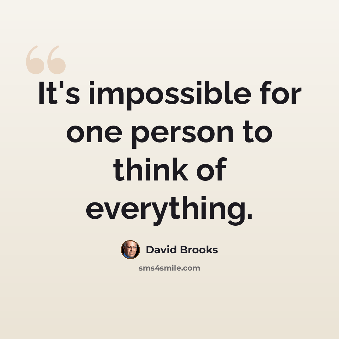 “It's impossible for one person to think of everything.” quote by David Brooks