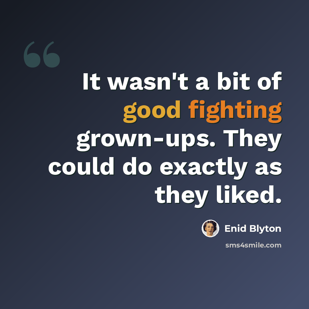 “It wasn't a bit of good fighting grown-ups. They could do exactly as they liked.” quote by Enid Blyton