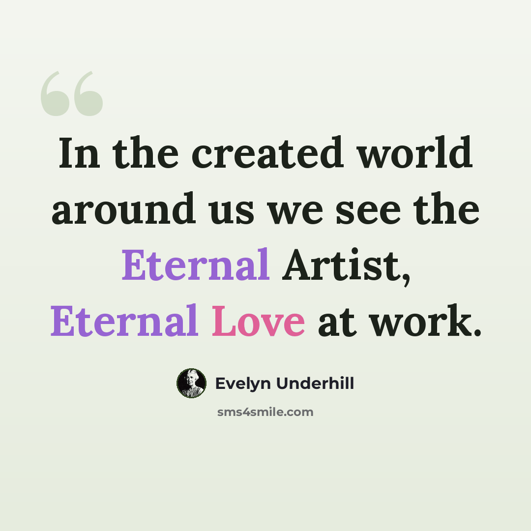 “In the created world around us we see the Eternal Artist, Eternal Love at work.” quote by Evelyn Underhill