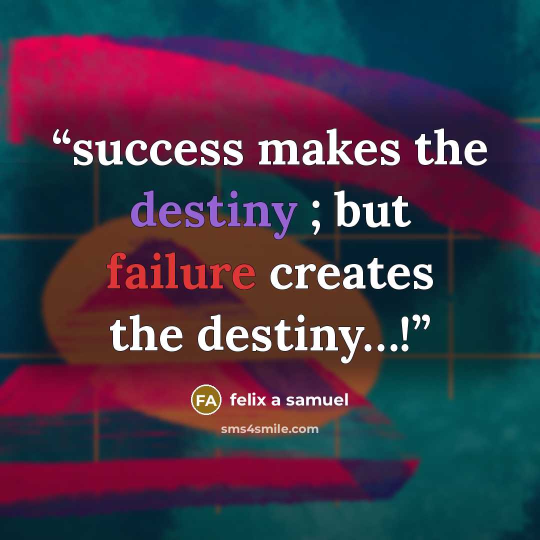 “success makes the destiny ; but failure creates the destiny…!” quote by felix a samuel