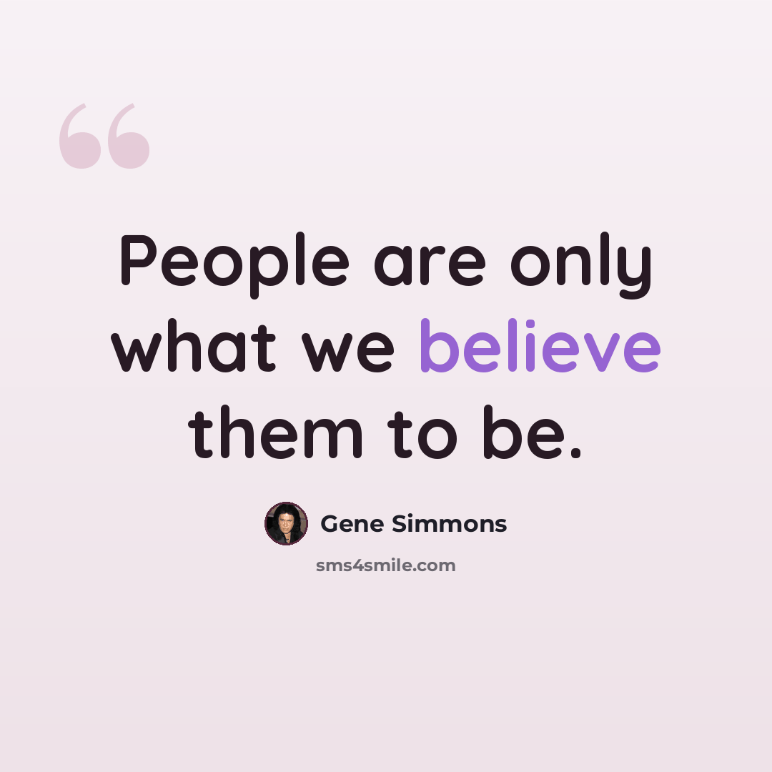 “People are only what we believe them to be.” quote by Gene Simmons